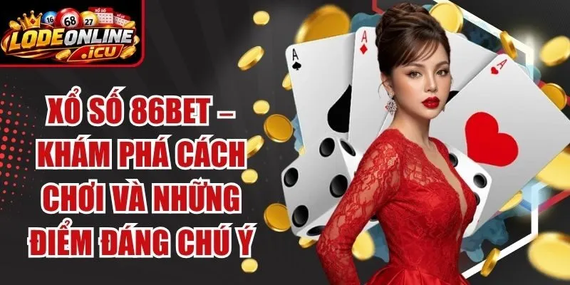 Xổ Số 86Bet – Khám Phá Cách Chơi Và Những Điểm Đáng Chú Ý 