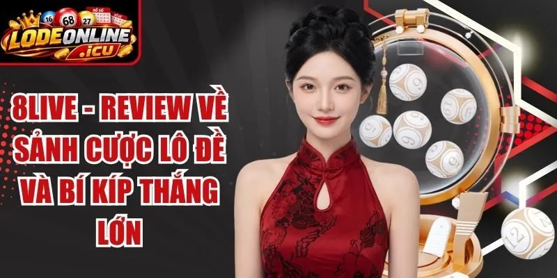 8Live - Review Về Sảnh Cược Lô Đề Và Bí Kíp Thắng Lớn