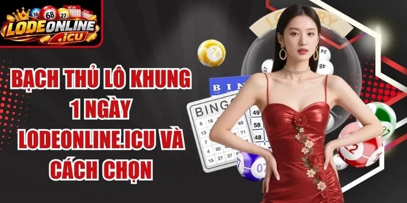 Bạch Thủ Lô Khung 1 Ngày Lodeonline.Icu Và Cách Chọn