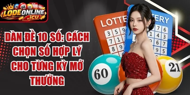 Dàn Đề 10 Số: Cách Chọn Số Hợp Lý Cho Từng Kỳ Mở Thưởng