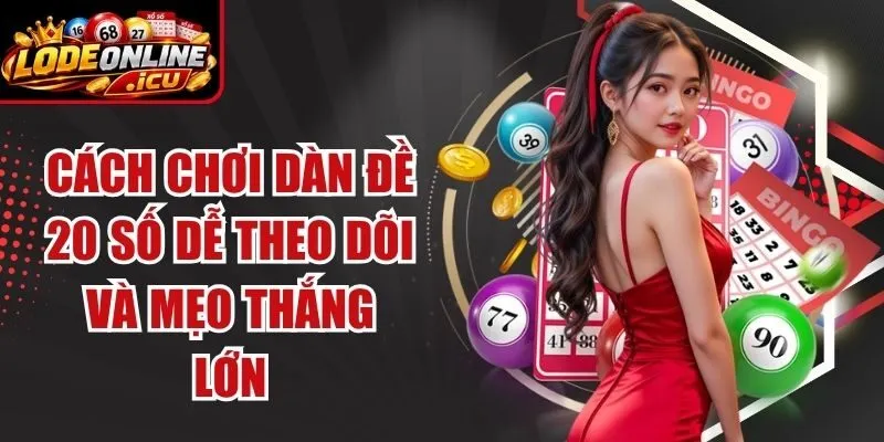 Cách Chơi Dàn Đề 20 Số Dễ Theo Dõi Và Mẹo Thắng Lớn