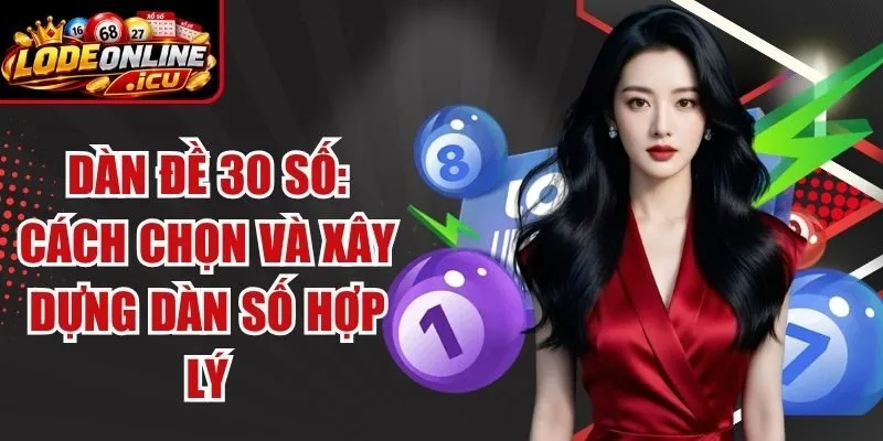 Dàn Đề 30 Số: Cách Chọn Và Xây Dựng Dàn Số Hợp Lý