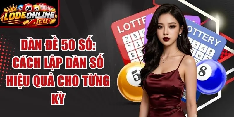 Dàn Đề 50 Số: Cách Lập Dàn Số Hiệu Quả Cho Từng Kỳ