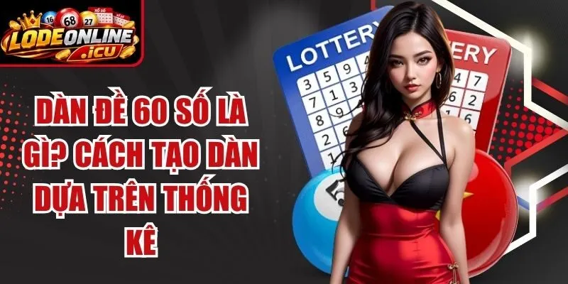 Dàn Đề 60 Số Là Gì? Cách Tạo Dàn Dựa Trên Thống Kê