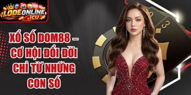 Xổ Số Dom88 – Cơ Hội Đổi Đời Chỉ Từ Những Con Số