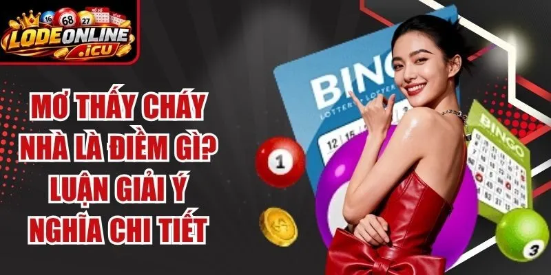 Mơ Thấy Cháy Nhà Là Điềm Gì? Luận Giải Ý Nghĩa Chi Tiết