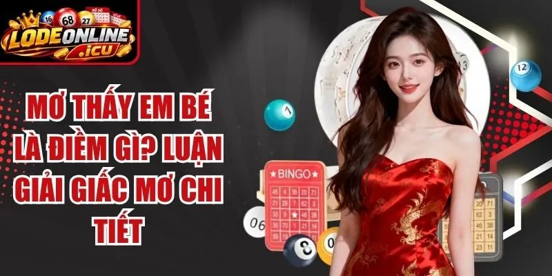 Mơ Thấy Em Bé Là Điềm Gì? Luận Giải Giấc Mơ Chi Tiết