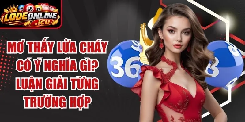 Mơ Thấy Lửa Cháy Có Ý Nghĩa Gì? Luận Giải Từng Trường Hợp