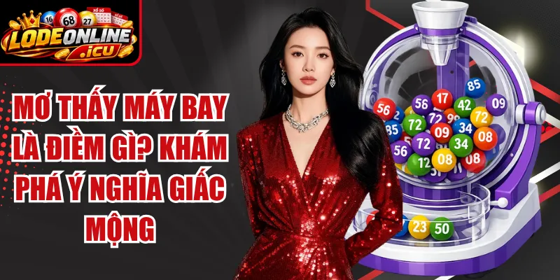 Mơ Thấy Máy Bay Là Điềm Gì? Khám Phá Ý Nghĩa Giấc Mộng