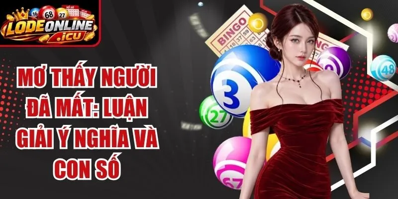 Mơ Thấy Người Đã Mất: Luận Giải Ý Nghĩa Và Con Số