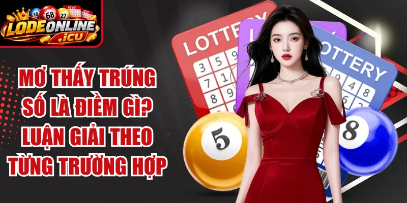 Mơ Thấy Trúng Số Là Điềm Gì? Luận Giải Theo Từng Trường Hợp