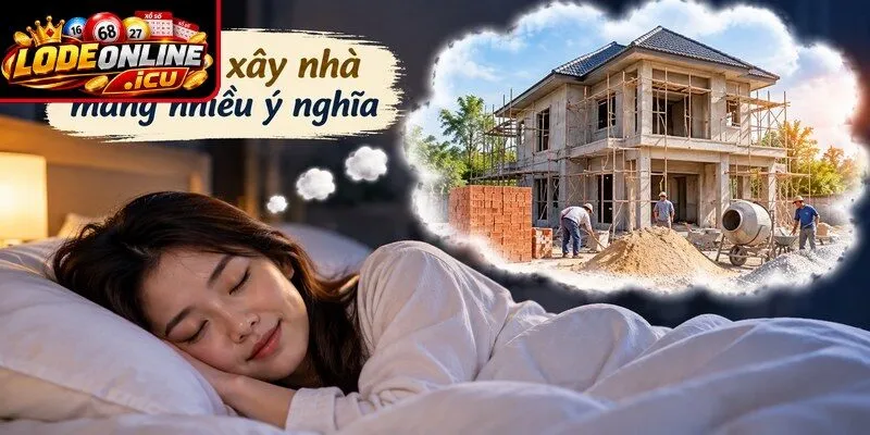 Mơ thấy xây nhà mang nhiều ý nghĩa