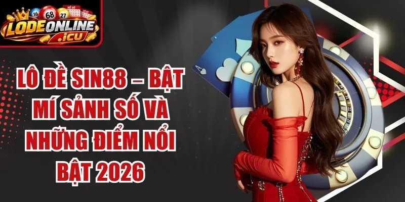 Lô Đề Sin88 – Bật Mí Sảnh Số Và Những Điểm Nổi Bật 2026