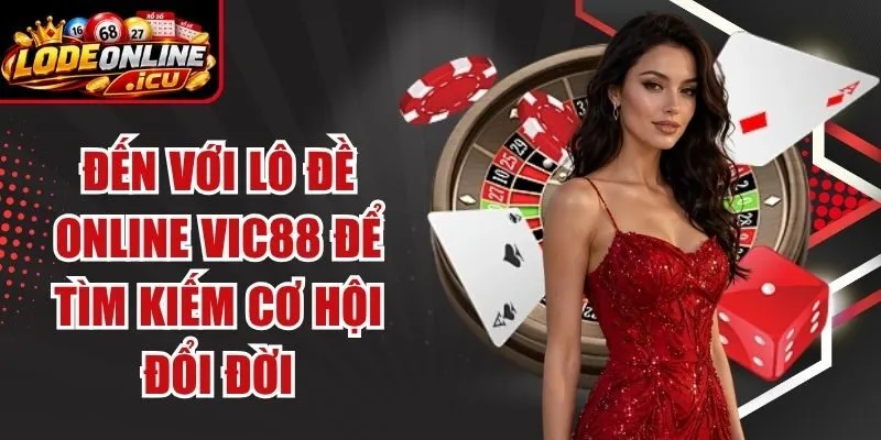 Đến Với Lô Đề Online Vic88 Để Tìm Kiếm Cơ Hội Đổi Đời