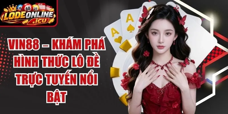 Vin88 – Khám Phá Hình Thức Lô Đề Trực Tuyến Nổi Bật