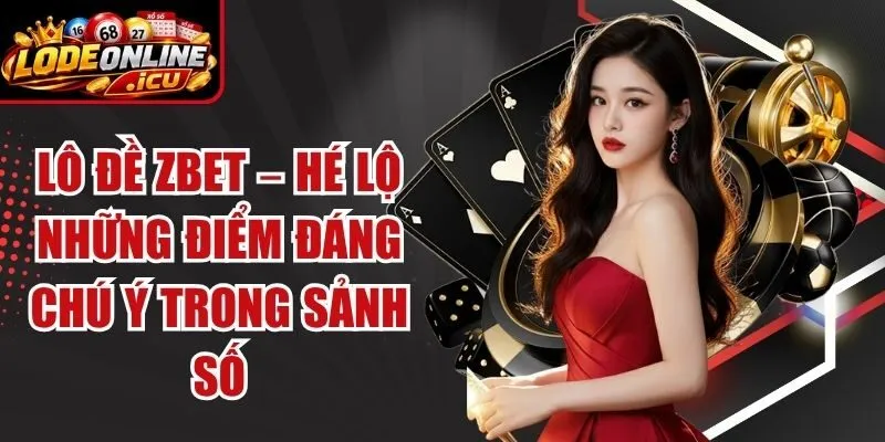 Lô Đề Zbet – Hé Lộ Những Điểm Đáng Chú Ý Trong Sảnh Số
