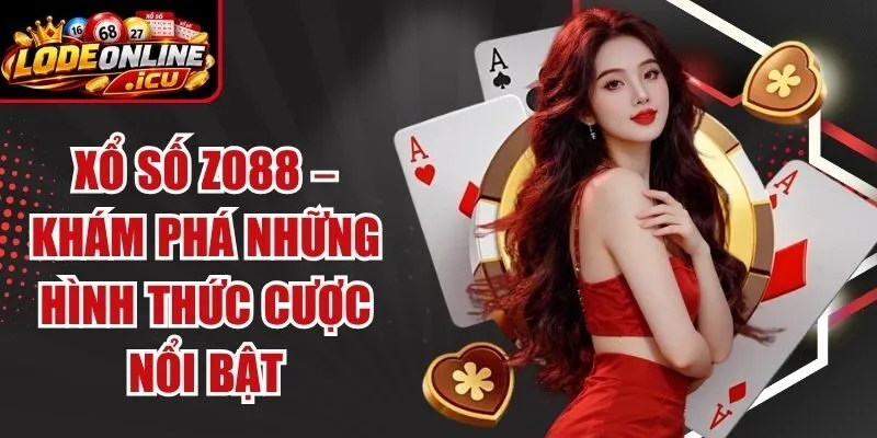 Xổ Số Zo88 – Khám Phá Những Hình Thức Cược Nổi Bật